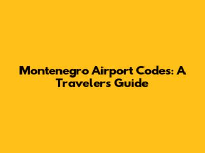 Montenegro Airport Codes: A Traveler's Guide