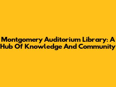 Montgomery Auditorium Library: A Hub Of Knowledge And Community