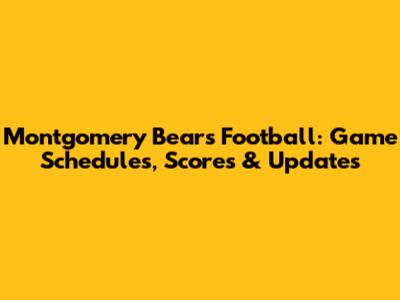 Montgomery Bears Football: Game Schedules, Scores & Updates