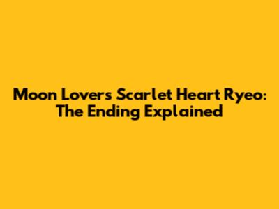 Moon Lovers Scarlet Heart Ryeo: The Ending Explained