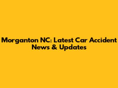 Morganton NC: Latest Car Accident News & Updates