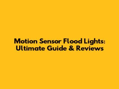 Motion Sensor Flood Lights: Ultimate Guide & Reviews