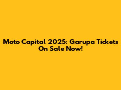 Moto Capital 2025: Garupa Tickets On Sale Now!