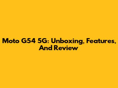 Moto G54 5G: Unboxing, Features, And Review