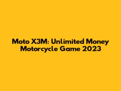 Moto X3M: Unlimited Money Motorcycle Game 2023