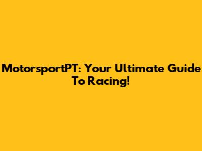 MotorsportPT: Your Ultimate Guide To Racing!