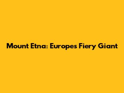 Mount Etna: Europe's Fiery Giant