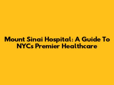 Mount Sinai Hospital: A Guide To NYC's Premier Healthcare