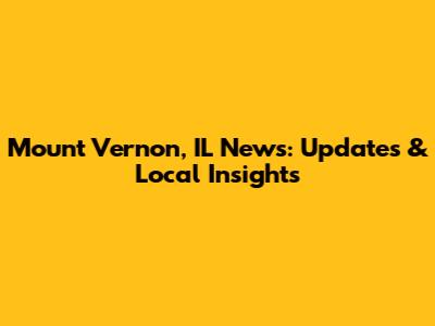 Mount Vernon, IL News: Updates & Local Insights
