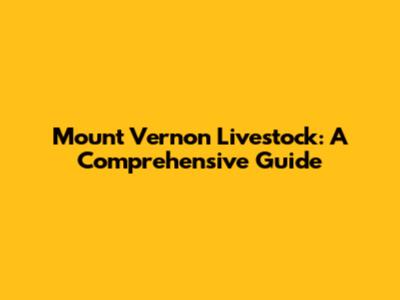 Mount Vernon Livestock: A Comprehensive Guide