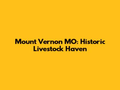 Mount Vernon MO: Historic Livestock Haven