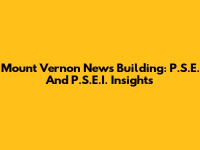 Mount Vernon News Building: P.S.E. And P.S.E.I. Insights
