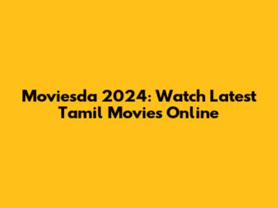 Moviesda 2024: Watch Latest Tamil Movies Online