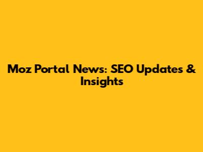 Moz Portal News: SEO Updates & Insights