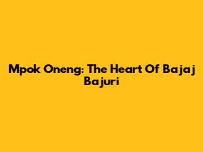 Mpok Oneng: The Heart Of Bajaj Bajuri