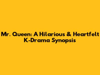 Mr. Queen: A Hilarious & Heartfelt K-Drama Synopsis