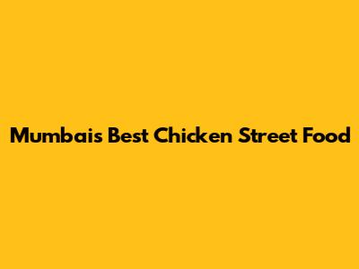 Mumbai's Best Chicken Street Food