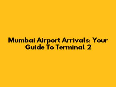 Mumbai Airport Arrivals: Your Guide To Terminal 2