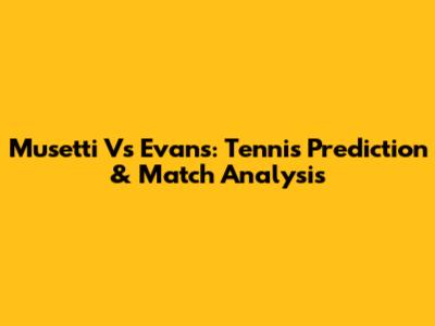 Musetti Vs Evans: Tennis Prediction & Match Analysis
