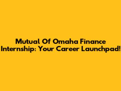 Mutual Of Omaha Finance Internship: Your Career Launchpad!