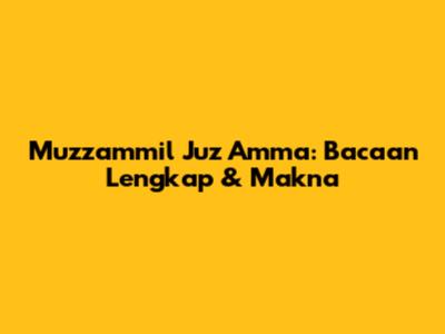 Muzzammil Juz Amma: Bacaan Lengkap & Makna