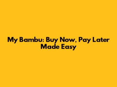 My Bambu: Buy Now, Pay Later Made Easy