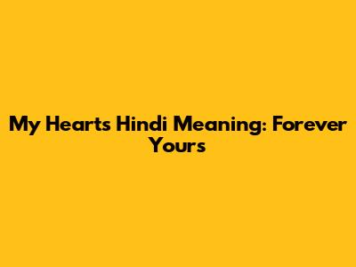 My Heart's Hindi Meaning: Forever Yours