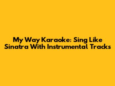 My Way Karaoke: Sing Like Sinatra With Instrumental Tracks