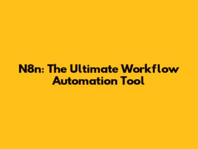 N8n: The Ultimate Workflow Automation Tool