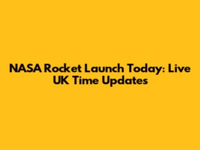NASA Rocket Launch Today: Live UK Time Updates