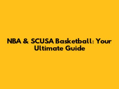 NBA & SCUSA Basketball: Your Ultimate Guide