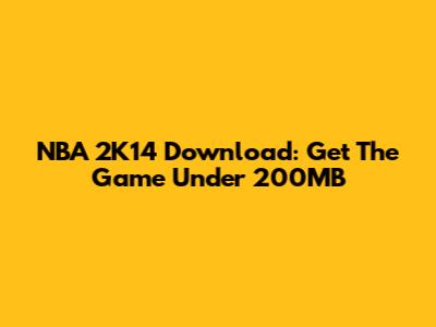 NBA 2K14 Download: Get The Game Under 200MB