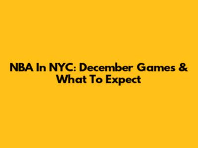 NBA In NYC: December Games & What To Expect