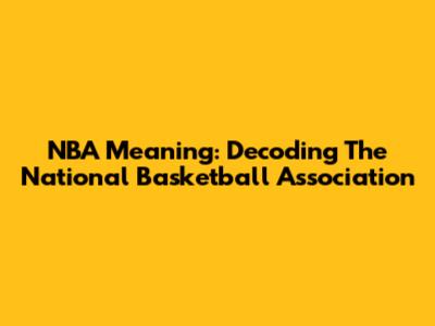 NBA Meaning: Decoding The National Basketball Association