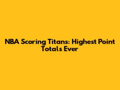 NBA Scoring Titans: Highest Point Totals Ever