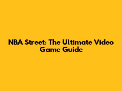 NBA Street: The Ultimate Video Game Guide