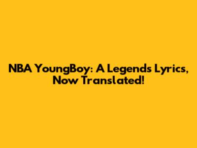 NBA YoungBoy: A Legend's Lyrics, Now Translated!