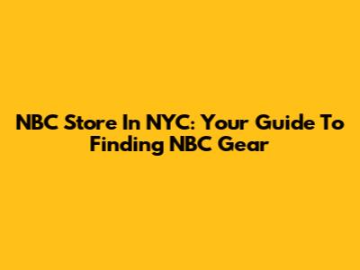 NBC Store In NYC: Your Guide To Finding NBC Gear