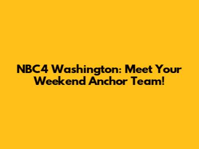 NBC4 Washington: Meet Your Weekend Anchor Team!