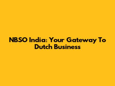 NBSO India: Your Gateway To Dutch Business