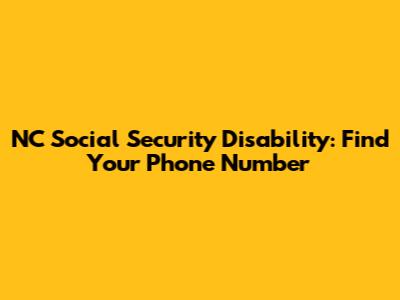 NC Social Security Disability: Find Your Phone Number