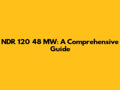 NDR 120 48 MW: A Comprehensive Guide