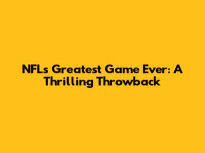 NFL's Greatest Game Ever: A Thrilling Throwback