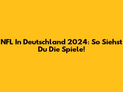 NFL In Deutschland 2024: So Siehst Du Die Spiele!