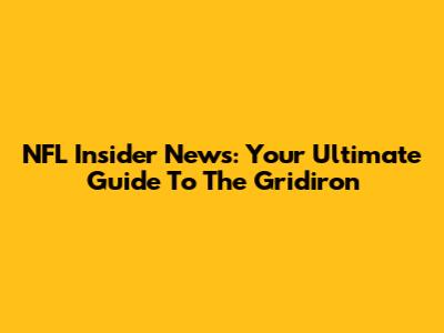 NFL Insider News: Your Ultimate Guide To The Gridiron