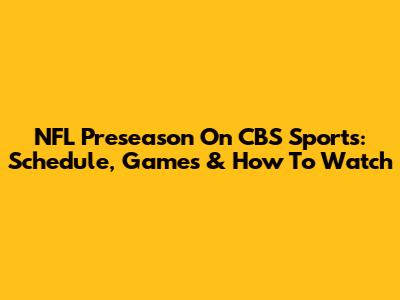 NFL Preseason On CBS Sports: Schedule, Games & How To Watch