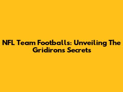 NFL Team Footballs: Unveiling The Gridiron's Secrets