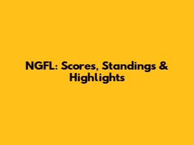 NGFL: Scores, Standings & Highlights