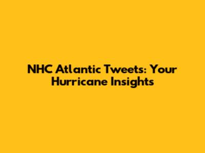 NHC Atlantic Tweets: Your Hurricane Insights