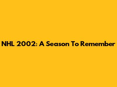 NHL 2002: A Season To Remember